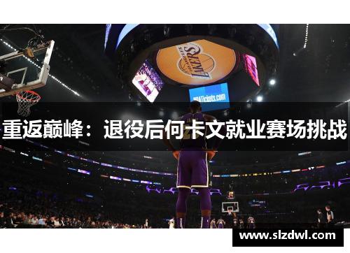 重返巅峰：退役后何卡文就业赛场挑战