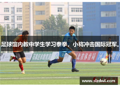 足球馆内教中学生学习泰拳，小将冲击国际冠军。